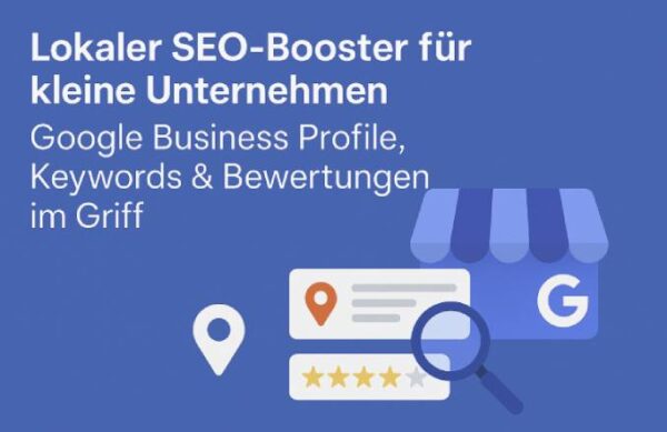 Lokaler SEO-Booster für kleine Unternehmen: Google Business Profile, Keywords & Bewertungen im Griff